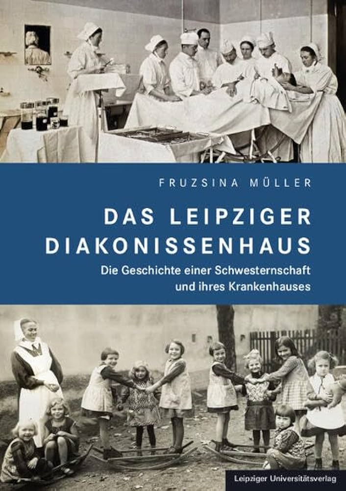 Das Leipziger Diakonissenhaus – Die Geschichte einer Schwesternschaft und ihres Krankenhauses