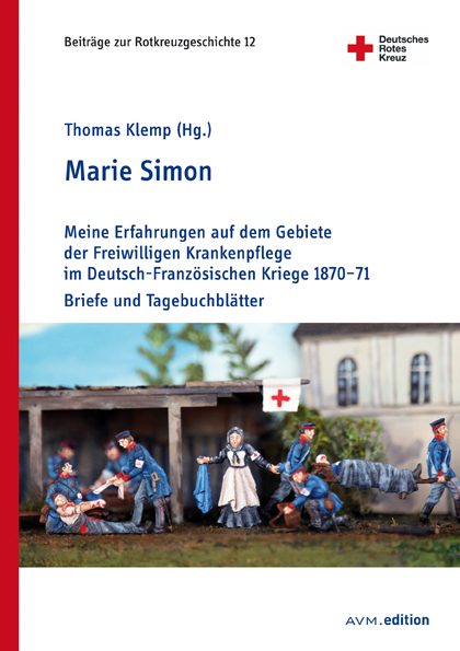 Marie Simon Meine Erfahrungen auf dem Gebiete der Freiwilligen Krankenpflege im Deutsch Französischen Kriege 1870 71
